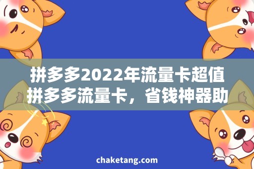 拼多多2022年流量卡超值拼多多流量卡，省钱神器助力2022！