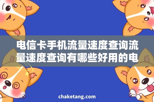 电信卡手机流量速度查询流量速度查询有哪些好用的电信卡手机应用？