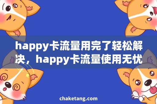 happy卡流量用完了轻松解决，happy卡流量使用无忧