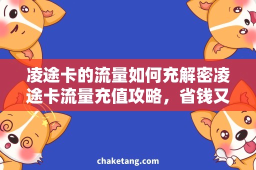 凌途卡的流量如何充解密凌途卡流量充值攻略，省钱又便捷！