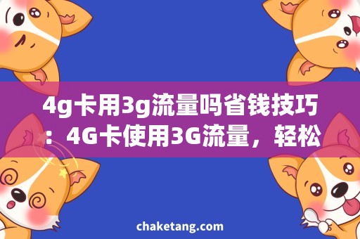 4g卡用3g流量吗省钱技巧：4G卡使用3G流量，轻松畅享高速网络