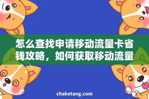 怎么查找申请移动流量卡省钱攻略，如何获取移动流量卡申领方法