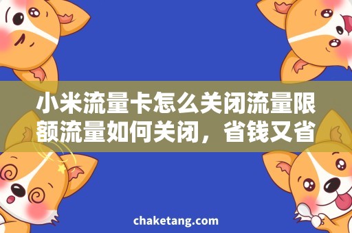 小米流量卡怎么关闭流量限额流量如何关闭，省钱又省心