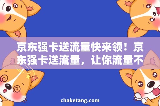 京东强卡送流量快来领！京东强卡送流量，让你流量不卡顿！