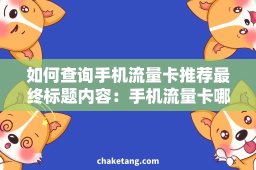 如何查询手机流量卡推荐最终标题内容：手机流量卡哪个好？实测告诉你！