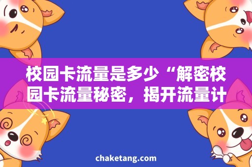 校园卡流量是多少“解密校园卡流量秘密，揭开流量计算规则！”