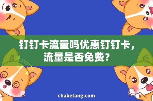 钉钉卡流量吗优惠钉钉卡，流量是否免费？