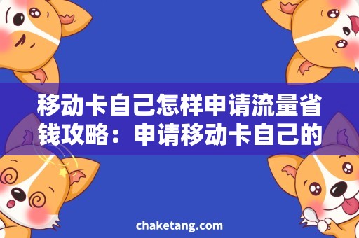 移动卡自己怎样申请流量省钱攻略：申请移动卡自己的流量，让你轻松上网！