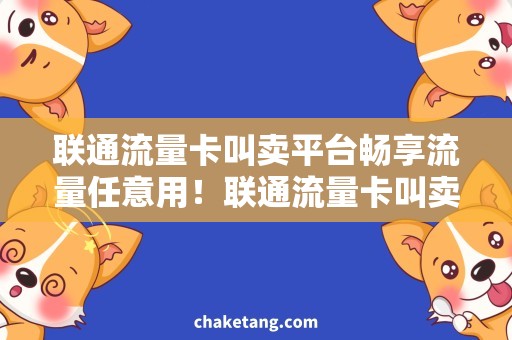 联通流量卡叫卖平台畅享流量任意用！联通流量卡叫卖平台低价抢购攻略