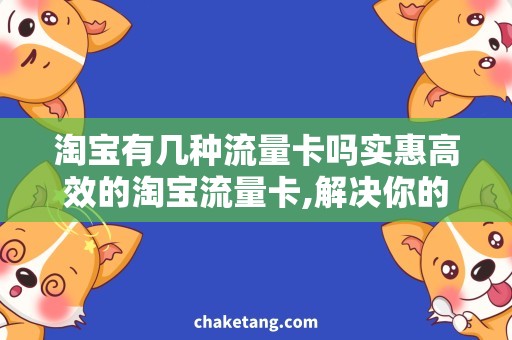 淘宝有几种流量卡吗实惠高效的淘宝流量卡,解决你的上网难题