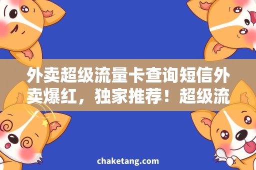 外卖超级流量卡查询短信外卖爆红，独家推荐！超级流量卡查询短信，让你随时随地享受美食！