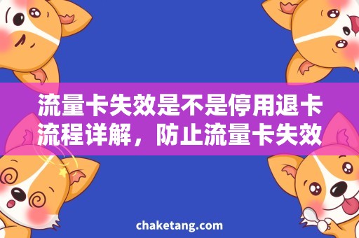 流量卡失效是不是停用退卡流程详解，防止流量卡失效停用