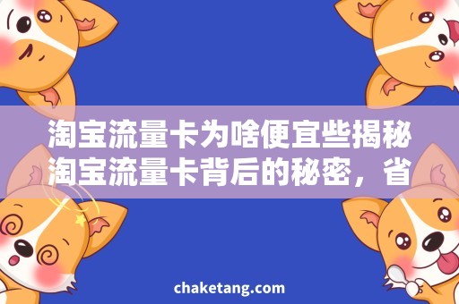 淘宝流量卡为啥便宜些揭秘淘宝流量卡背后的秘密，省钱攻略只需这些！