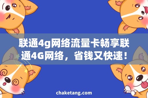 联通4g网络流量卡畅享联通4G网络，省钱又快速！