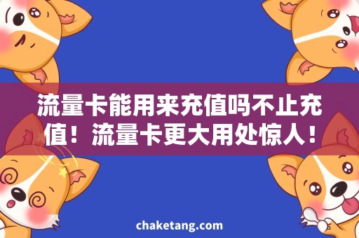 流量卡能用来充值吗不止充值！流量卡更大用处惊人！