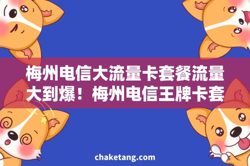 梅州电信大流量卡套餐流量大到爆！梅州电信王牌卡套餐新鲜评测