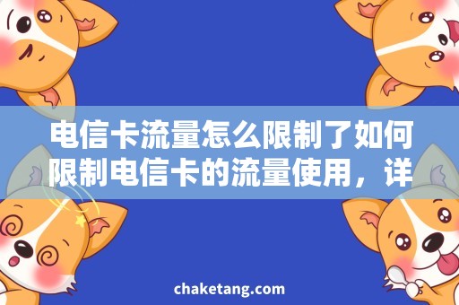 电信卡流量怎么限制了如何限制电信卡的流量使用，详细解决方法