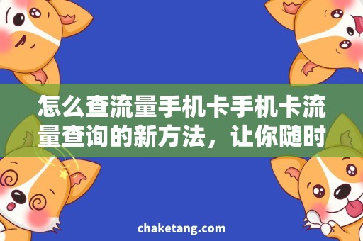 怎么查流量手机卡手机卡流量查询的新方法，让你随时掌握流量使用情况