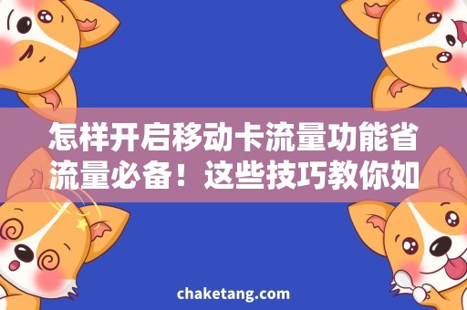 怎样开启移动卡流量功能省流量必备！这些技巧教你如何开启移动卡流量功能